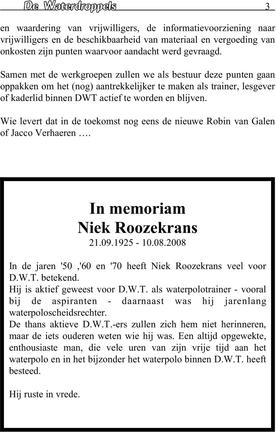 Wie levert dat in de toekomst nog eens de nieuwe Robin van Galen of Jacco Verhaeren. 3 In memoriam Niek Roozekrans 21.09.1925-10.08.2008 In de jaren '50,'60 en '70 heeft Niek Roozekrans veel voor D.W.T.