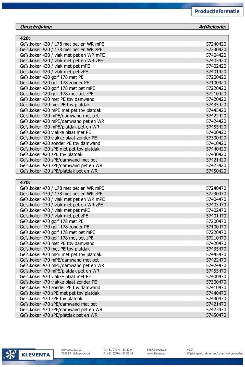 koker 420 golf 178 zonder PE 57100420 Geïs.koker 420 golf 178 met pet mpe 57220420 Geïs.koker 420 golf 178 met pet zpe 57210420 Geïs.koker 420 met PE tbv damwand 57420420 Geïs.