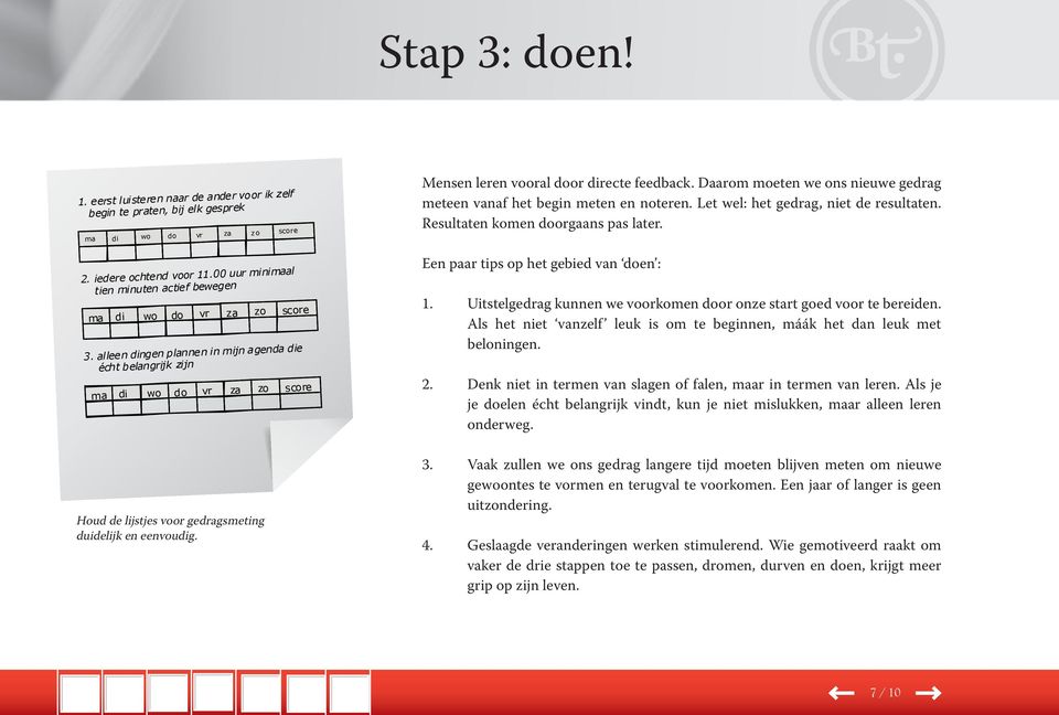 alleen dingen plannen in mijn agenda die écht belangrijk zijn ma di wo do vr za Houd de lijstjes voor gedragsmeting duidelijk en eenvoudig. zo score Mensen leren vooral door directe feedback.