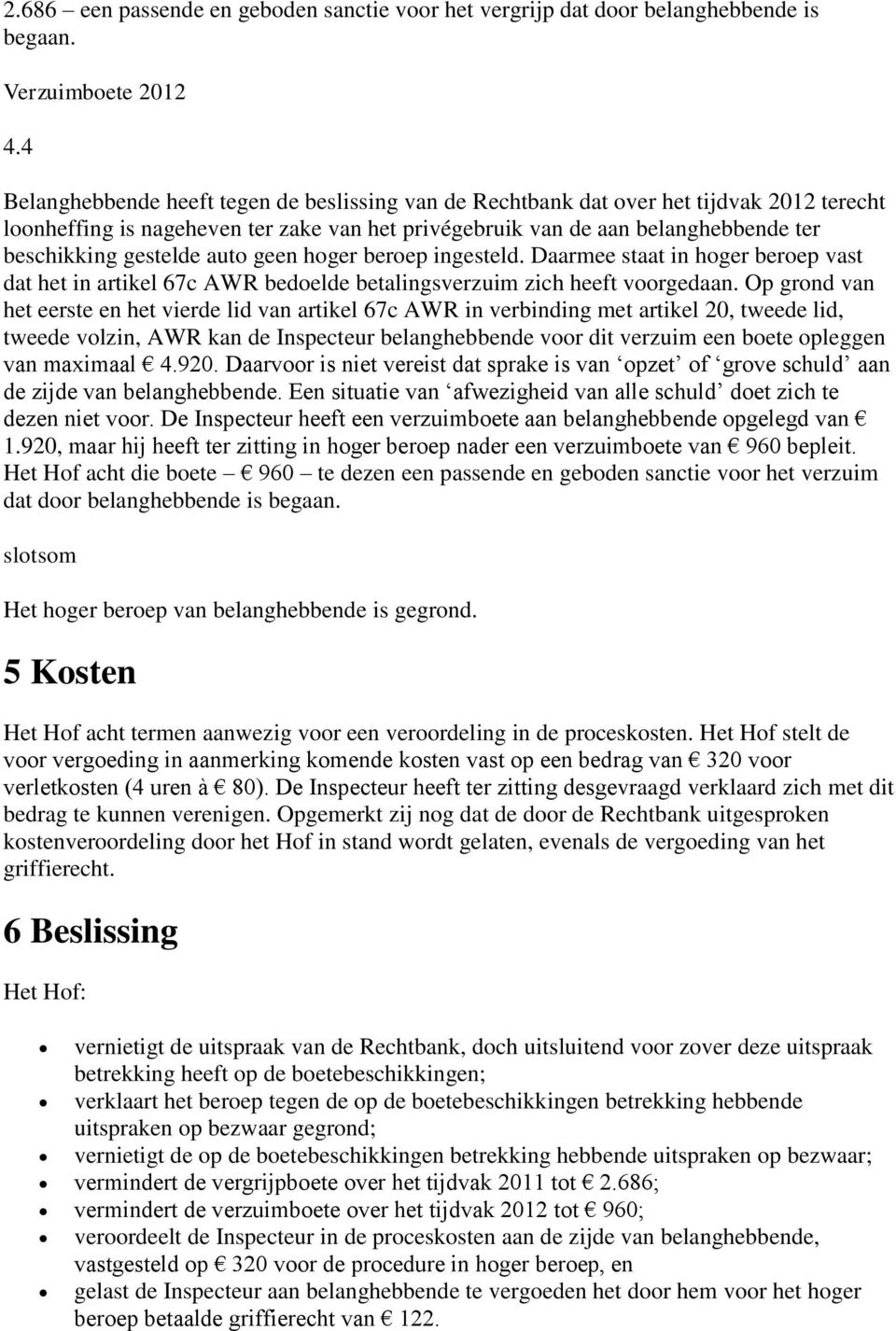 auto geen hoger beroep ingesteld. Daarmee staat in hoger beroep vast dat het in artikel 67c AWR bedoelde betalingsverzuim zich heeft voorgedaan.