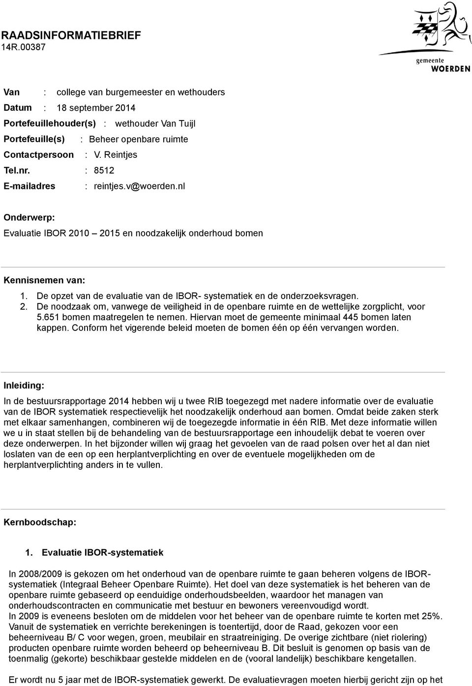 : 8512 E-mailadres : reintjes.v@woerden.nl Onderwerp: Evaluatie IBOR 2010 2015 en noodzakelijk onderhoud bomen Kennisnemen van: 1.