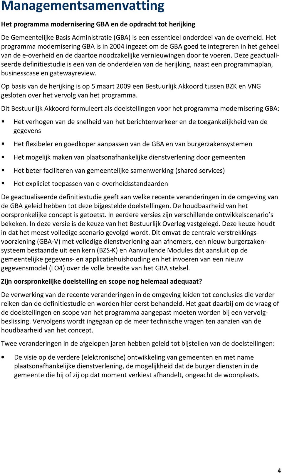 Deze geactualiseerde definitiestudie is een van de onderdelen van de herijking, naast een programmaplan, businesscase en gatewayreview.