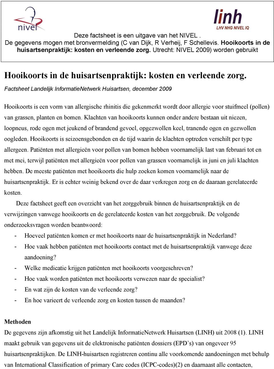 Factsheet Landelijk InformatieNetwerk Huisartsen, december 2009 Hooikoorts is een vorm van allergische rhinitis die gekenmerkt wordt door allergie voor stuifmeel (pollen) van grassen, planten en