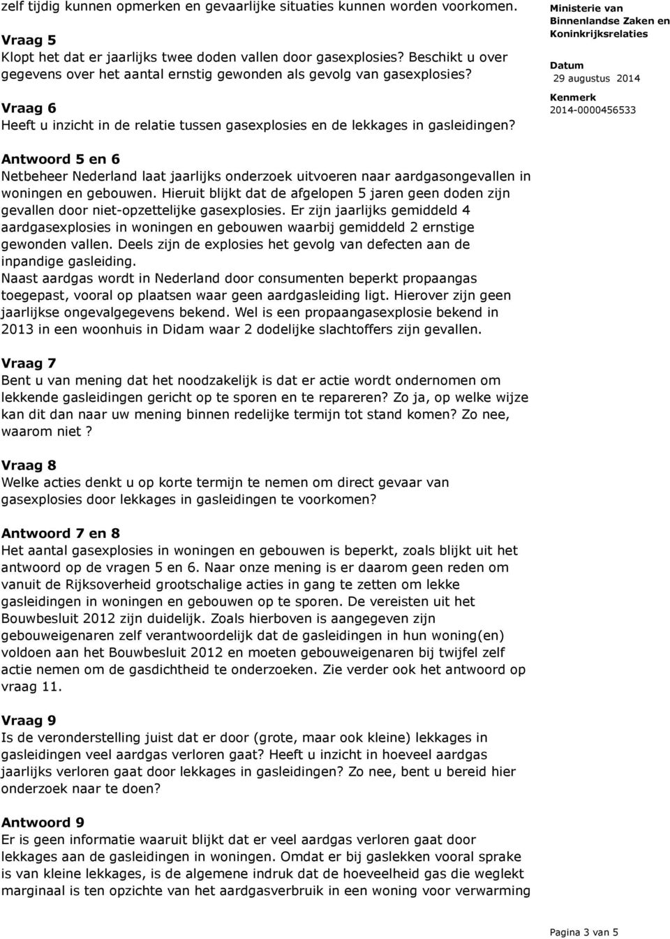 Antwoord 5 en 6 Netbeheer Nederland laat jaarlijks onderzoek uitvoeren naar aardgasongevallen in woningen en gebouwen.