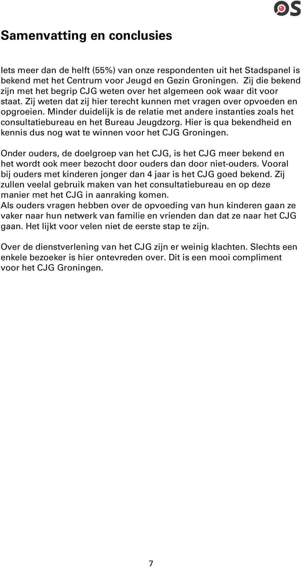 Minder duidelijk is de relatie met andere instanties zoals het consultatiebureau en het Bureau Jeugdzorg. Hier is qua bekendheid en kennis dus nog wat te winnen voor het CJG Groningen.