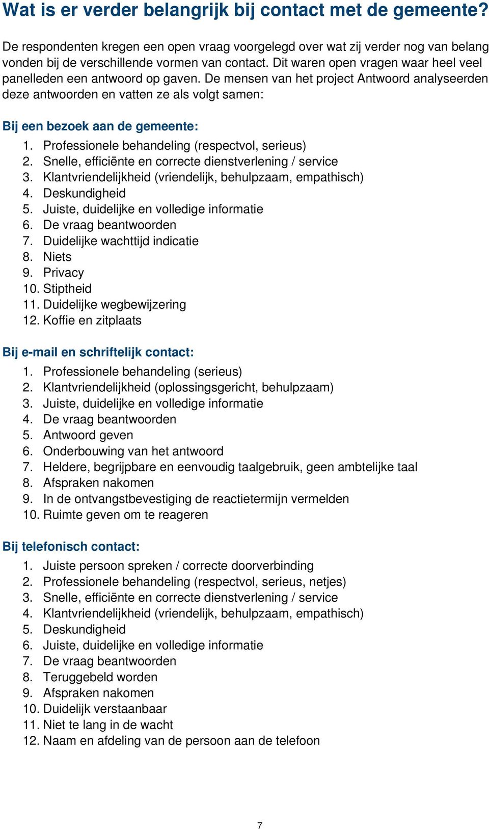 Professionele behandeling (respectvol, serieus) 2. Snelle, efficiënte en correcte dienstverlening / service 3. Klantvriendelijkheid (vriendelijk, behulpzaam, empathisch) 4. Deskundigheid 5.