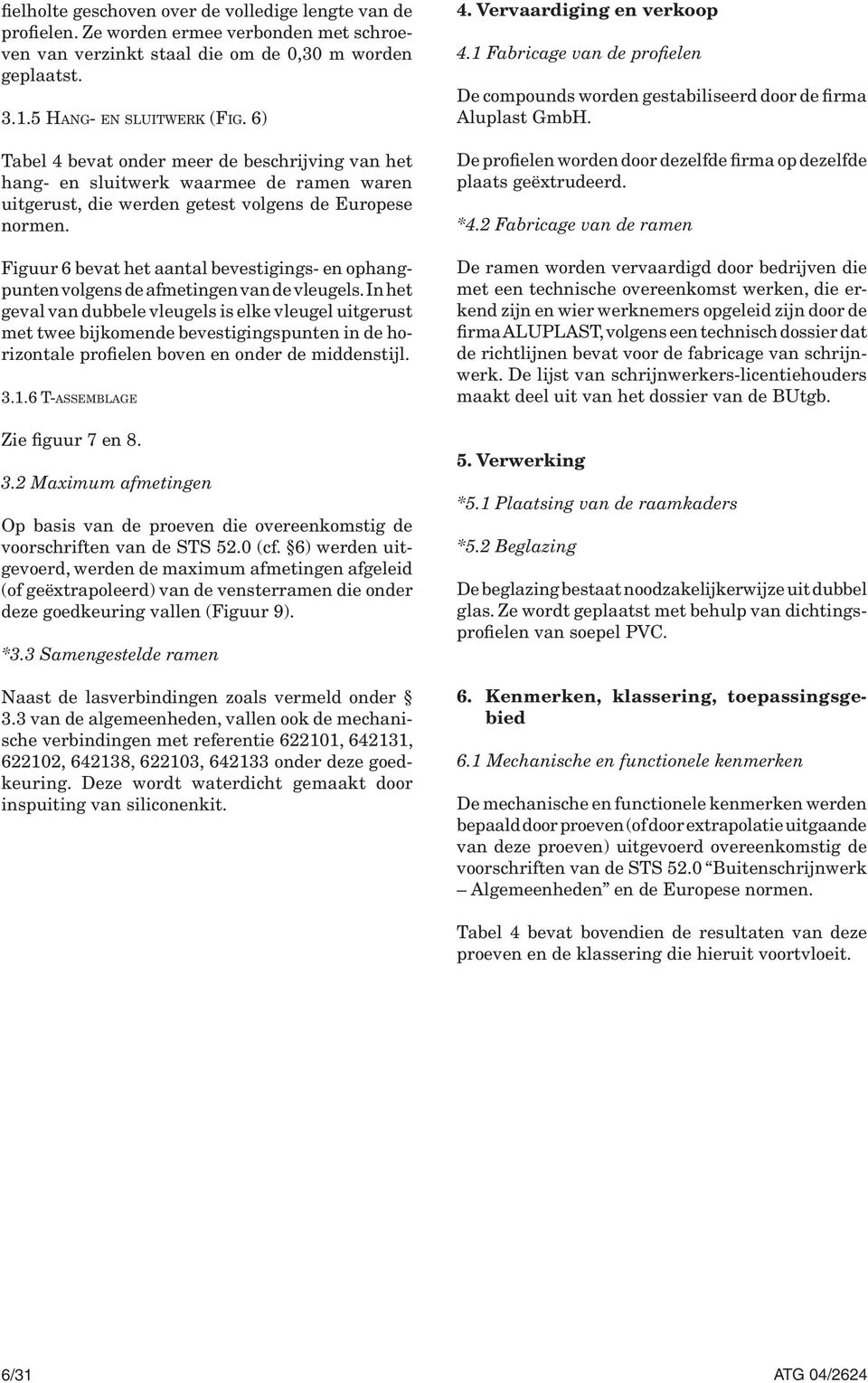 Figuur 6 bevat het aantal bevestigings- en ophangpunten volgens de afmetingen van de vleugels.