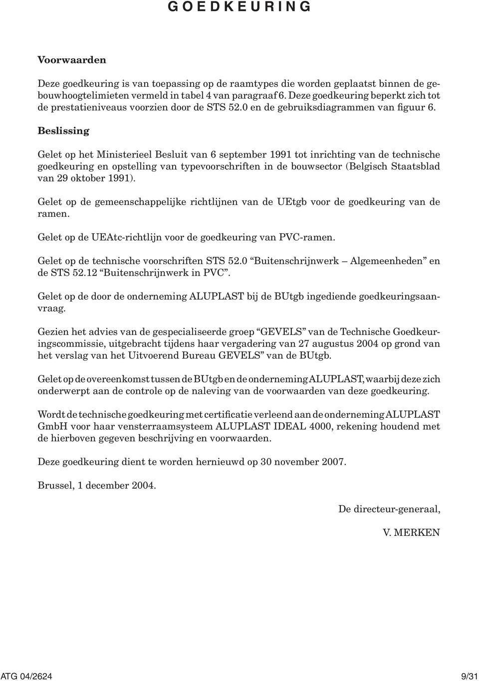 Beslissing Gelet op het Ministerieel Besluit van 6 september 1991 tot inrichting van de technische goedkeuring en opstelling van typevoorschriften in de bouwsector (Belgisch Staatsblad van 29 oktober
