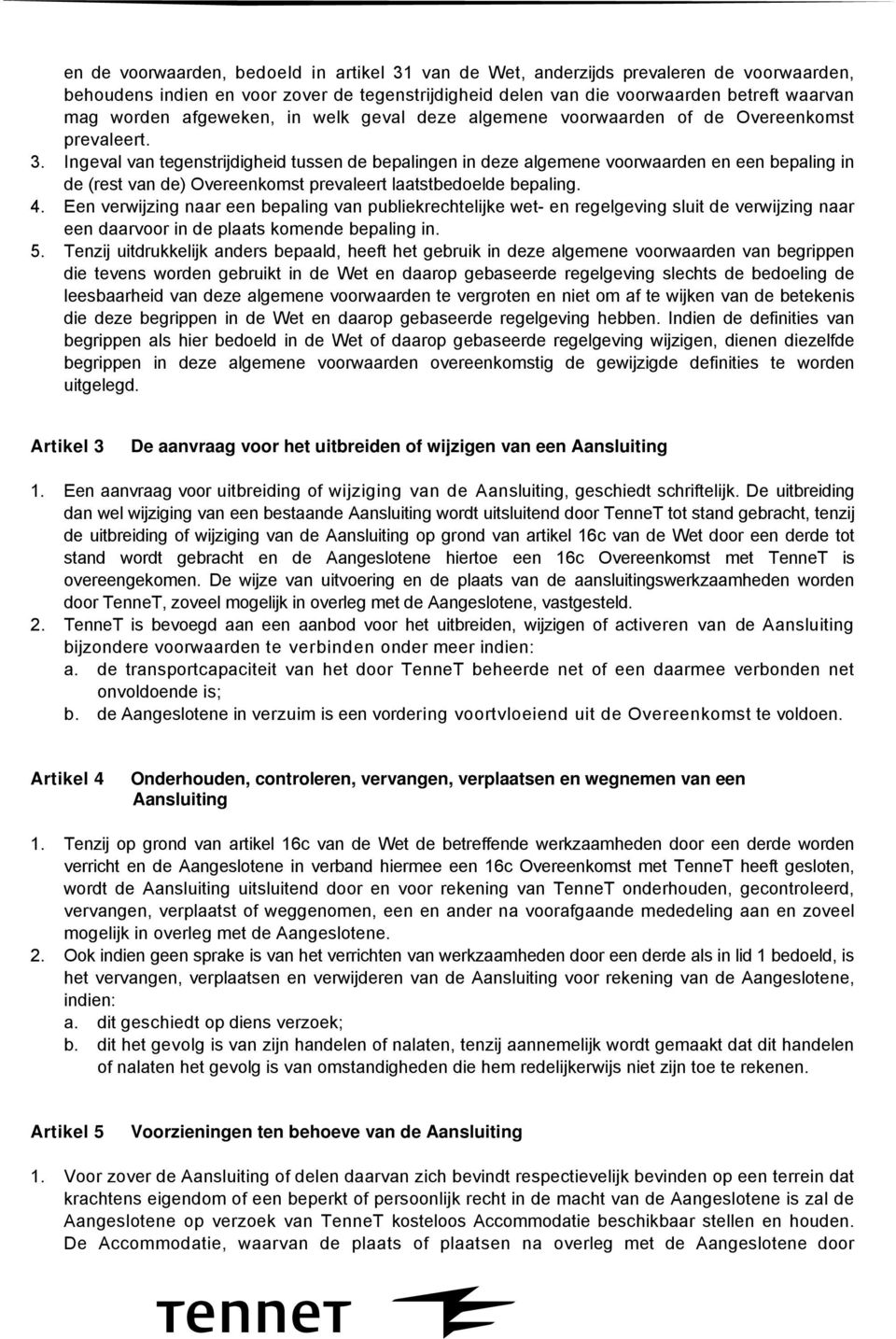 Ingeval van tegenstrijdigheid tussen de bepalingen in deze algemene voorwaarden en een bepaling in de (rest van de) Overeenkomst prevaleert laatstbedoelde bepaling. 4.