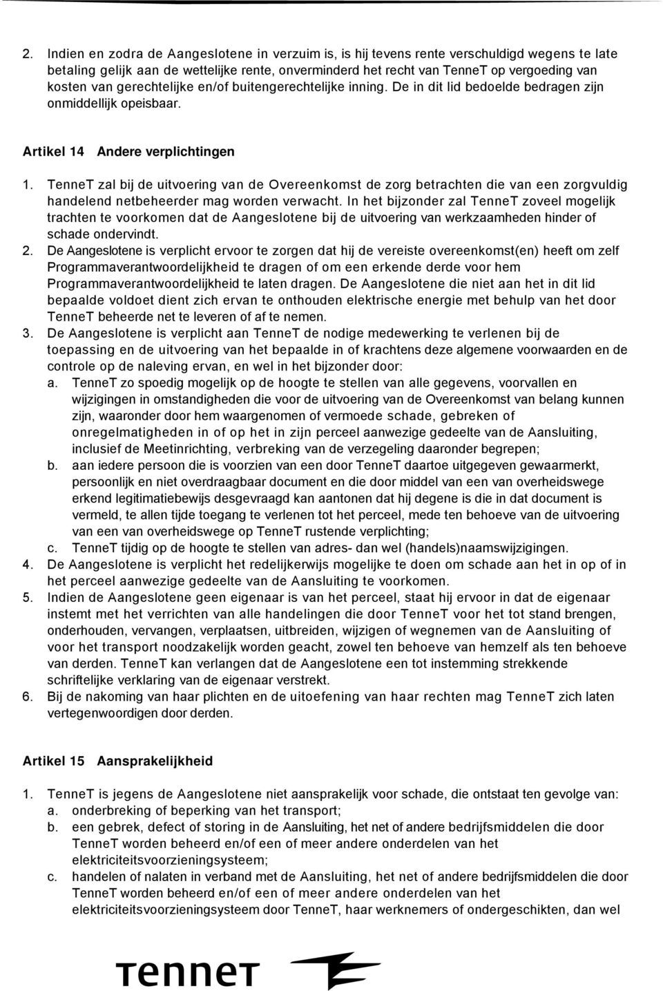 gerechtelijke en/of buitengerechtelijke inning. De in dit lid bedoelde bedragen zijn onmiddellijk opeisbaar. Artikel 14 Andere verplichtingen 1.