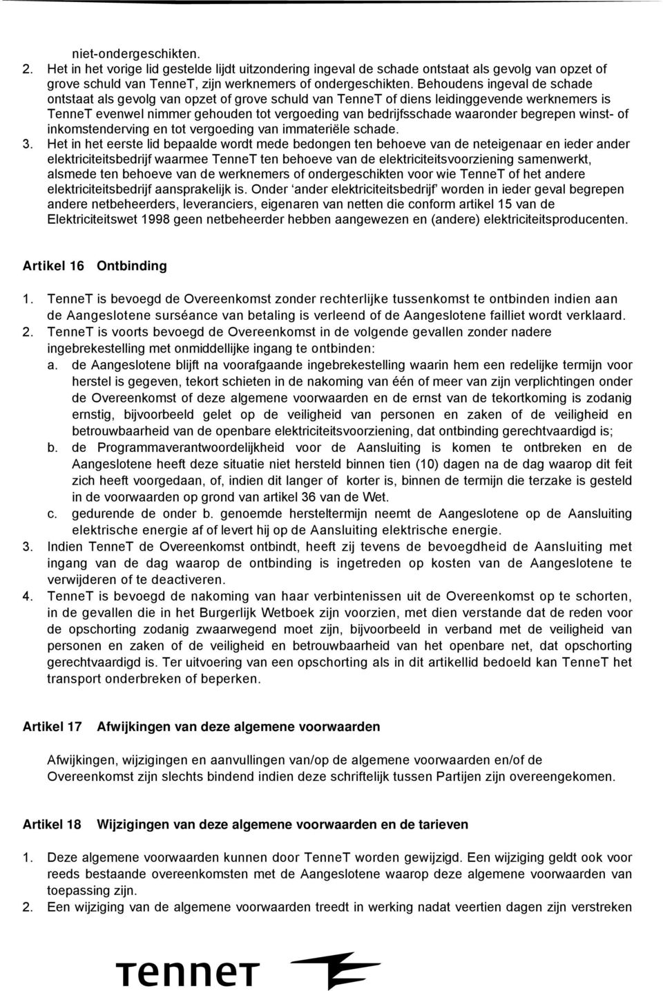 Behoudens ingeval de schade ontstaat als gevolg van opzet of grove schuld van TenneT of diens leidinggevende werknemers is TenneT evenwel nimmer gehouden tot vergoeding van bedrijfsschade waaronder