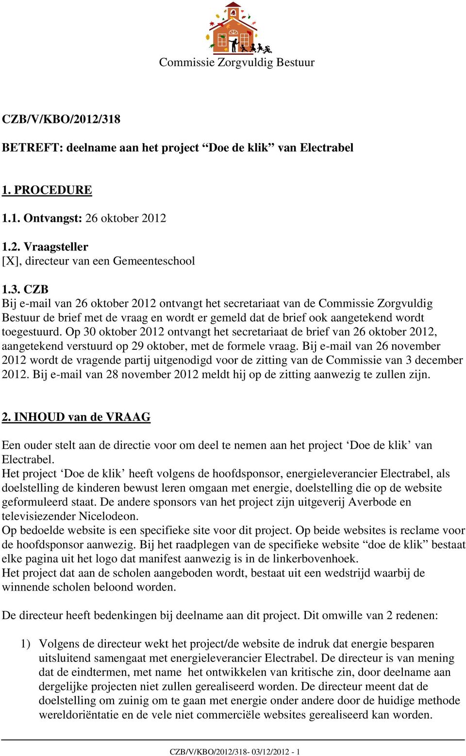 Op 30 oktober 2012 ontvangt het secretariaat de brief van 26 oktober 2012, aangetekend verstuurd op 29 oktober, met de formele vraag.