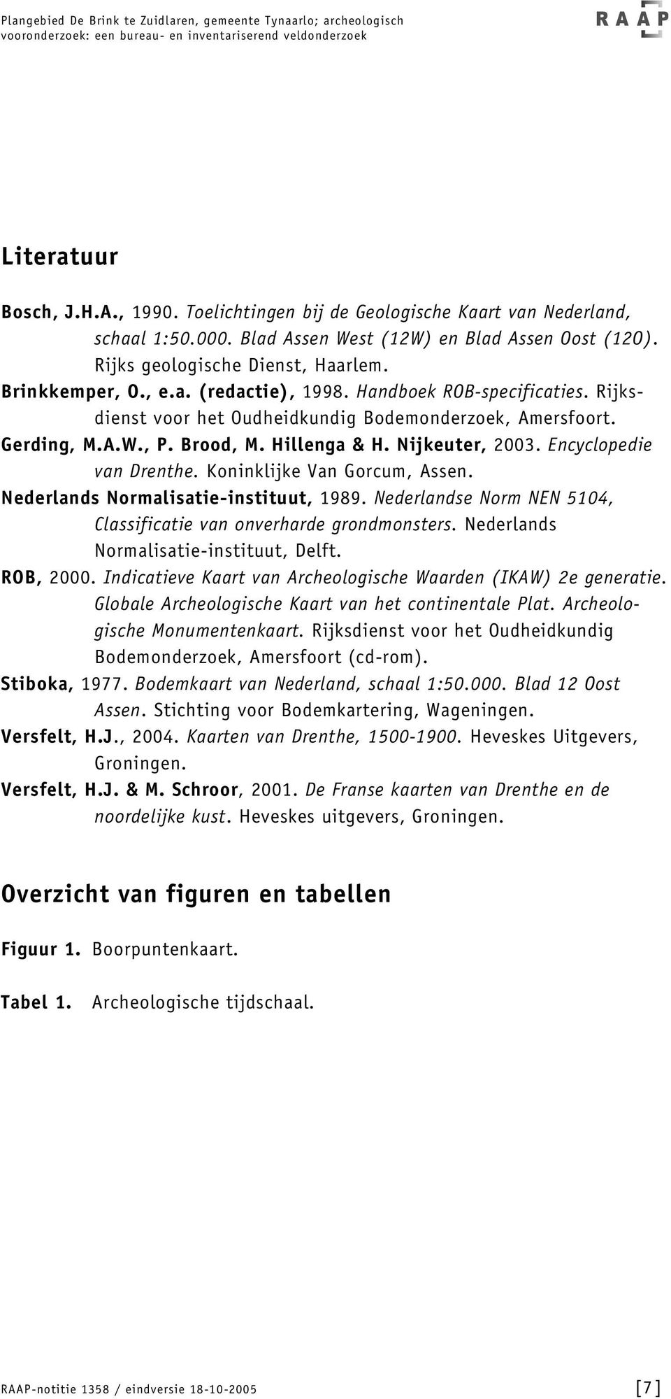 Encyclopedie van Drenthe. Koninklijke Van Gorcum, Assen. Nederlands Normalisatie-instituut, 1989. Nederlandse Norm NEN 5104, Classificatie van onverharde grondmonsters.