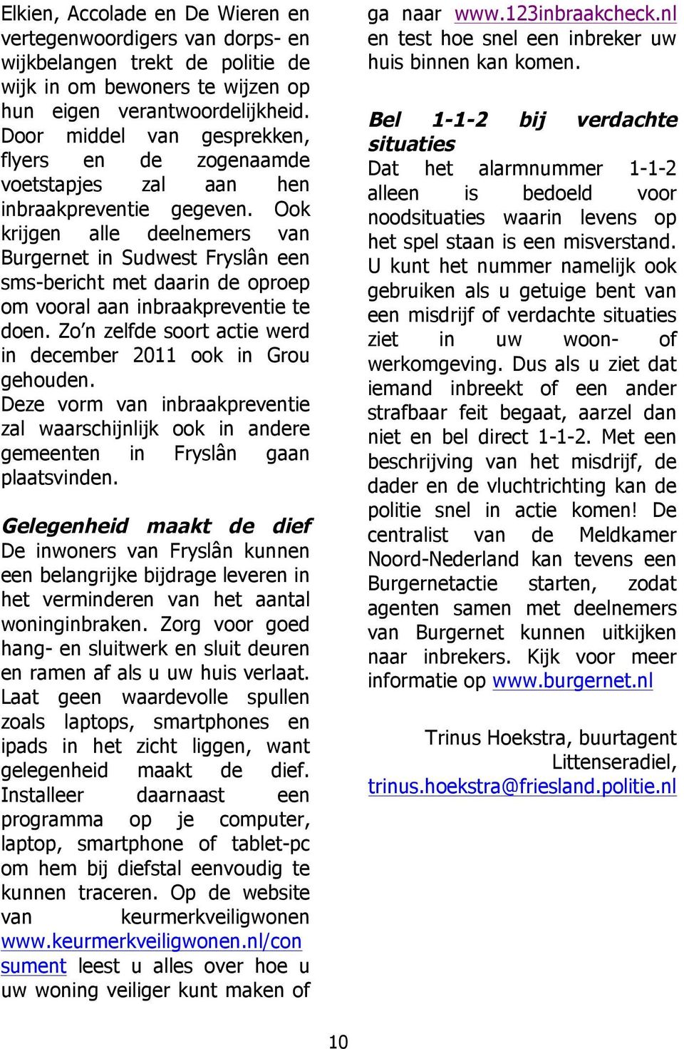 Ook krijgen alle deelnemers van Burgernet in Sudwest Fryslân een sms-bericht met daarin de oproep om vooral aan inbraakpreventie te doen.