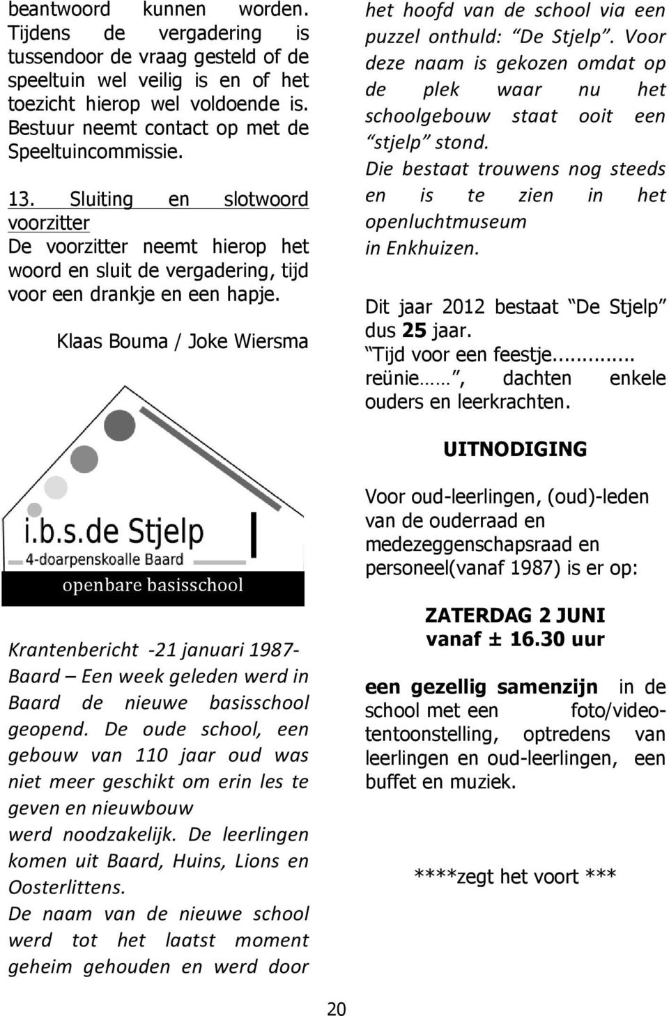 Klaas Bouma / Joke Wiersma het hoofd van de school via een puzzel onthuld: De Stjelp. Voor deze naam is gekozen omdat op de plek waar nu het schoolgebouw staat ooit een stjelp stond.
