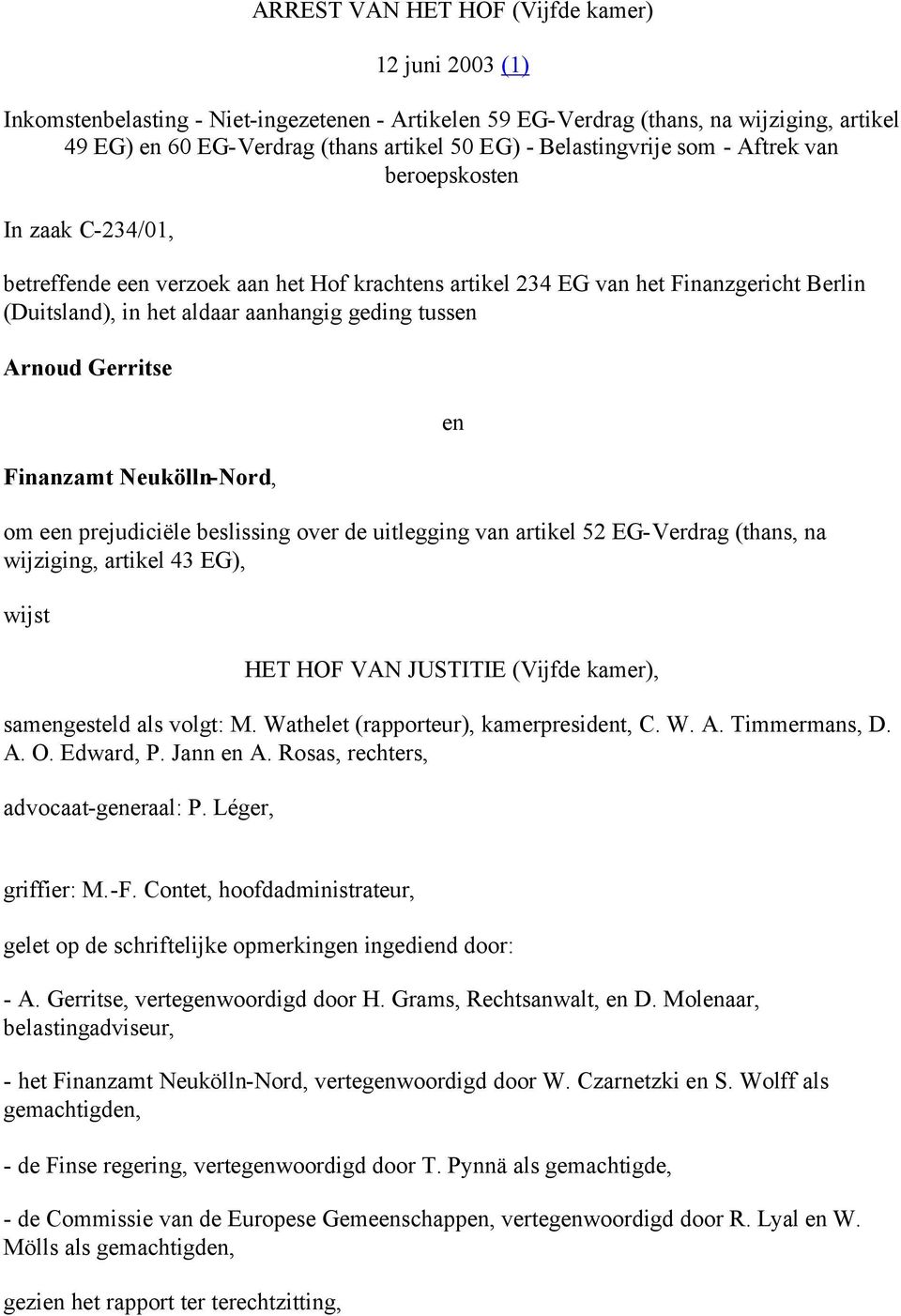 tussen Arnoud Gerritse Finanzamt Neukölln-Nord, om een prejudiciële beslissing over de uitlegging van artikel 52 EG-Verdrag (thans, na wijziging, artikel 43 EG), wijst en HET HOF VAN JUSTITIE (Vijfde