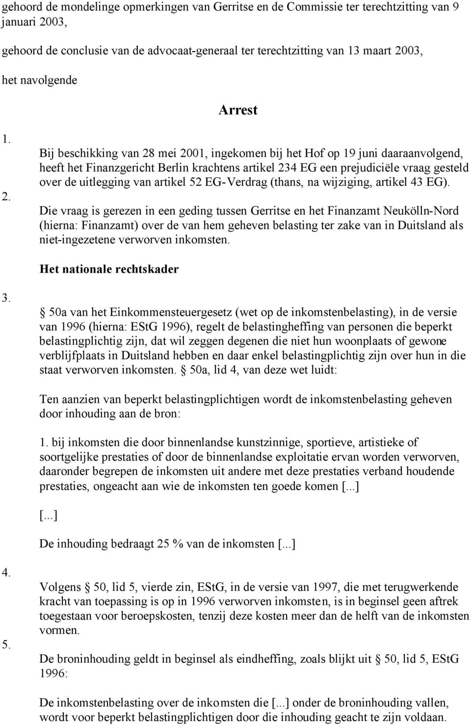 Bij beschikking van 28 mei 2001, ingekomen bij het Hof op 19 juni daaraanvolgend, heeft het Finanzgericht Berlin krachtens artikel 234 EG een prejudiciële vraag gesteld over de uitlegging van artikel