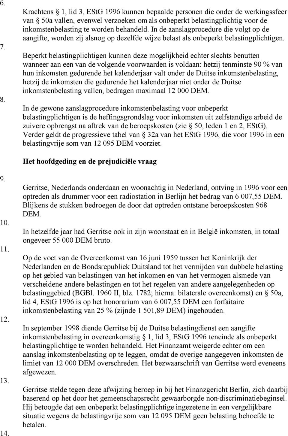 In de aanslagprocedure die volgt op de aangifte, worden zij alsnog op dezelfde wijze belast als onbeperkt belastingplichtigen.