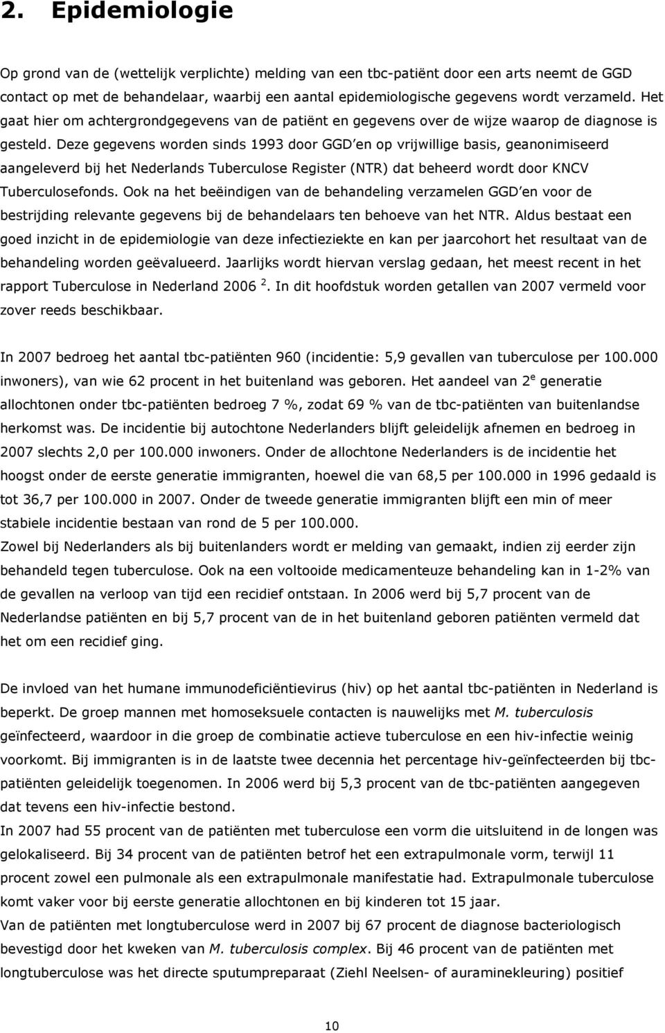 Deze gegevens worden sinds 1993 door GGD en op vrijwillige basis, geanonimiseerd aangeleverd bij het Nederlands Tuberculose Register (NTR) dat beheerd wordt door KNCV Tuberculosefonds.