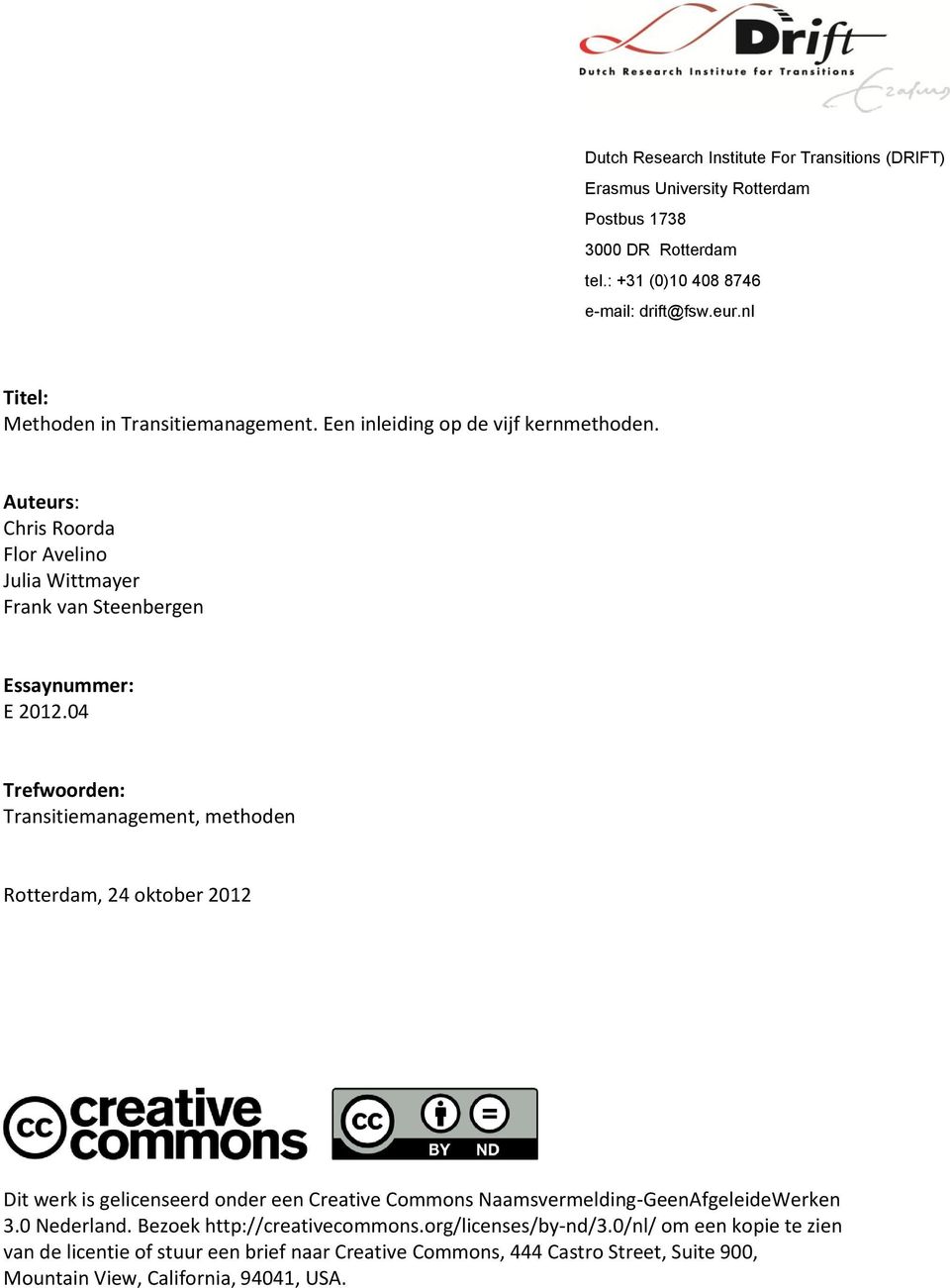 04 Trefwoorden: Transitiemanagement, methoden Rotterdam, 24 oktober 2012 Dit werk is gelicenseerd onder een Creative Commons Naamsvermelding-GeenAfgeleideWerken 3.0 Nederland.