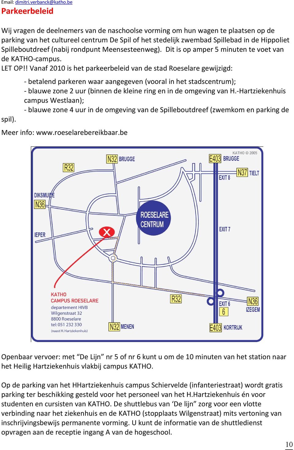 Spilleboutdreef (nabij rondpunt Meensesteenweg). Dit is op amper 5 minuten te voet van de KATHO-campus. LET OP!! Vanaf 2010 is het parkeerbeleid van de stad Roeselare gewijzigd: spil).
