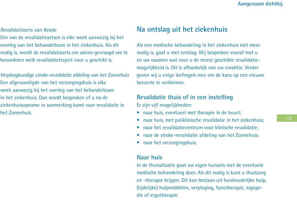 Verpleegkundige stroke-revalidatie afdeling van het Zonnehuis Een afgevaardigde van het verzorgingshuis is elke week aanwezig bij het overleg van het behandelteam in het ziekenhuis.