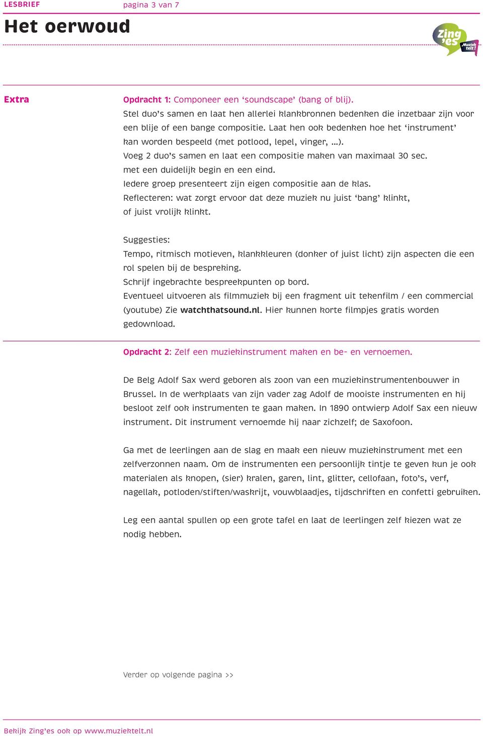 Laat hen ook bedenken hoe het instrument kan worden bespeeld (met potlood, lepel, vinger, ). Voeg 2 duo s samen en laat een compositie maken van maximaal 30 sec. met een duidelijk begin en een eind.