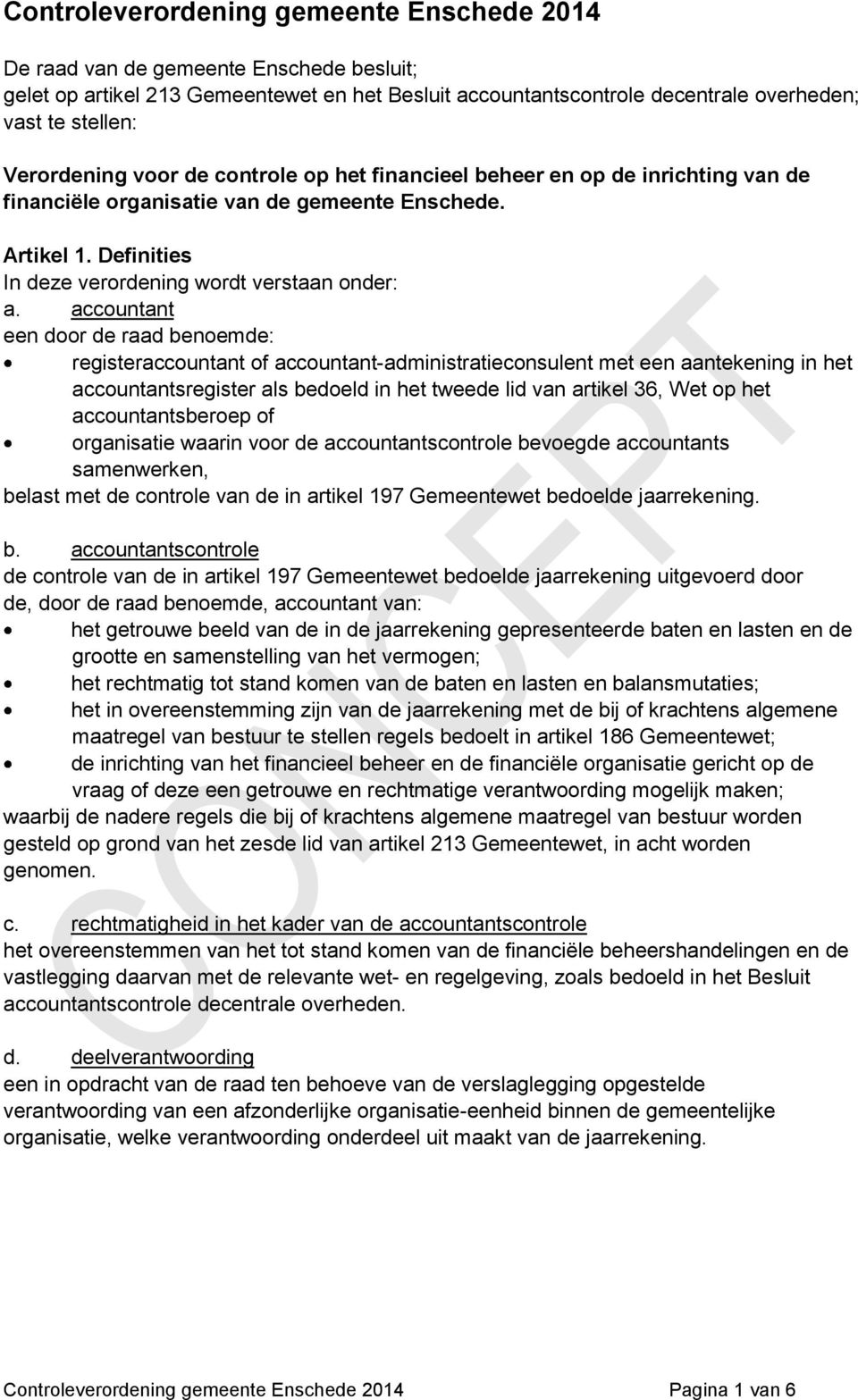 accountant een door de raad benoemde: registeraccountant of accountant-administratieconsulent met een aantekening in het accountantsregister als bedoeld in het tweede lid van artikel 36, Wet op het