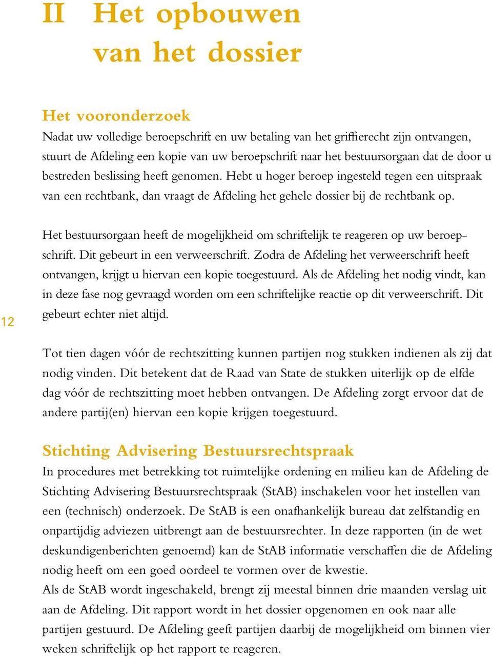 12 Het bestuursorgaan heeft de mogelijkheid om schriftelijk te reageren op uw beroepschrift. Dit gebeurt in een verweerschrift.