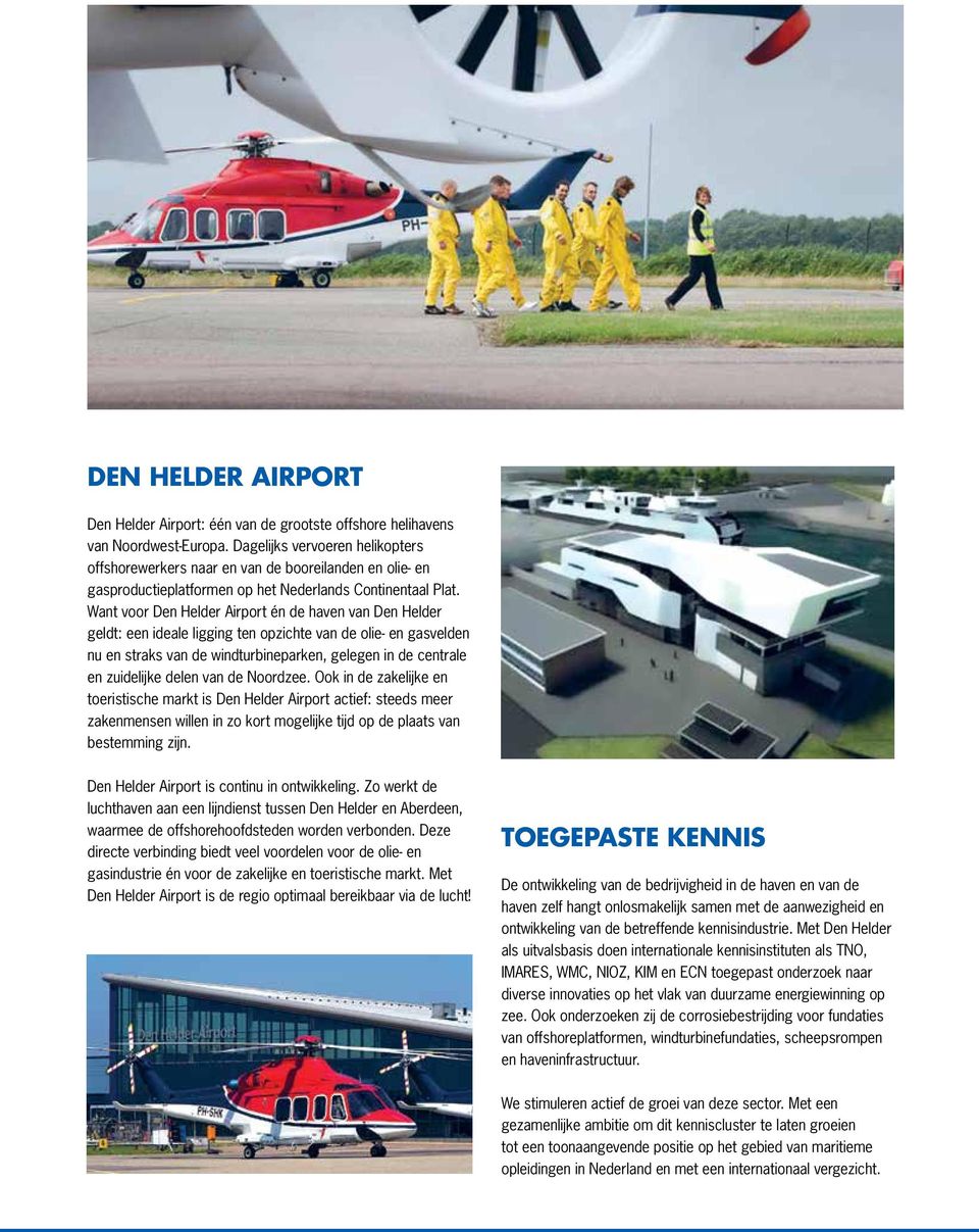 Want voor Den Helder Airport én de haven van Den Helder geldt: een ideale ligging ten opzichte van de olie- en gasvelden nu en straks van de windturbineparken, gelegen in de centrale en zuidelijke
