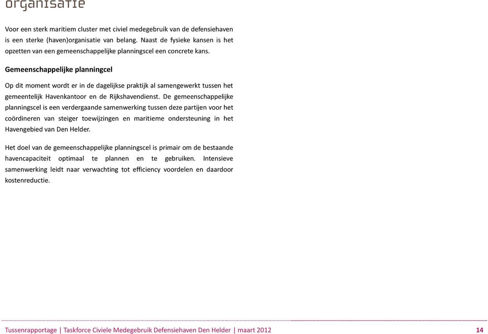 Gemeenschappelijke planningcel Op dit moment wordt er in de dagelijkse praktijk al samengewerkt tussen het gemeentelijk Havenkantoor en de Rijkshavendienst.