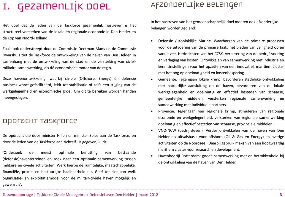 Zoals ook onderstreept door de Commissie Deetman-Mans en de Commissie Dwarshuis ziet de Taskforce de ontwikkeling van de haven van Den Helder, in samenhang met de ontwikkeling van de stad en de
