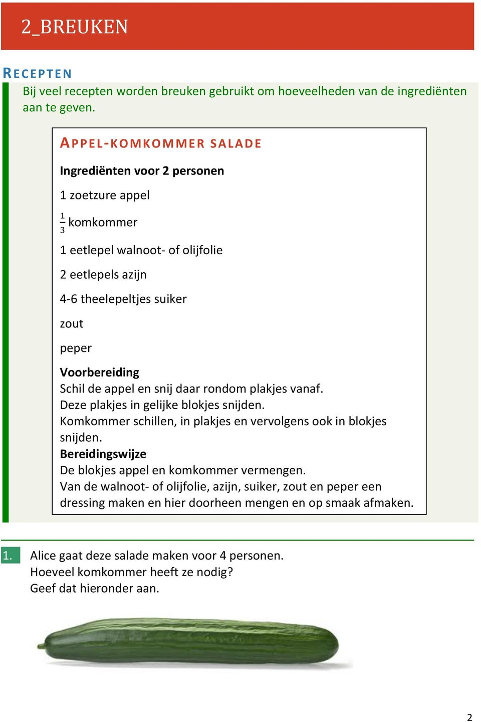 de appel en snij daar rondom plakjes vanaf. Deze plakjes in gelijke blokjes snijden. Komkommer schillen, in plakjes en vervolgens ook in blokjes snijden.