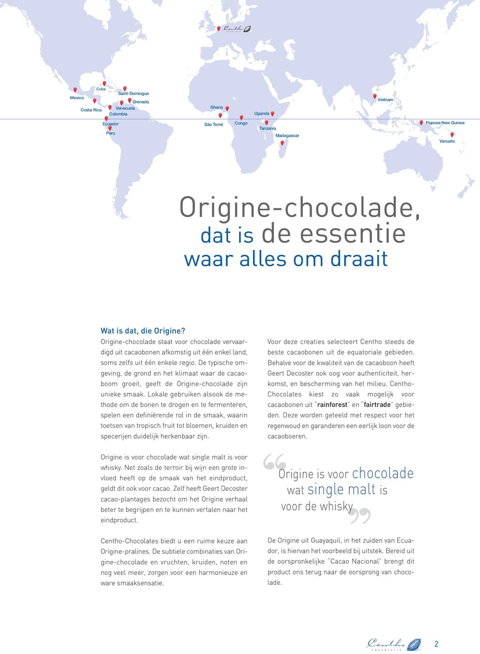 Origine-chocolade staat voor chocolade vervaar- Voor deze creaties selecteert Centho steeds de digd uit cacaobonen afkomstig uit één enkel land, beste cacaobonen uit de equatoriale gebieden.