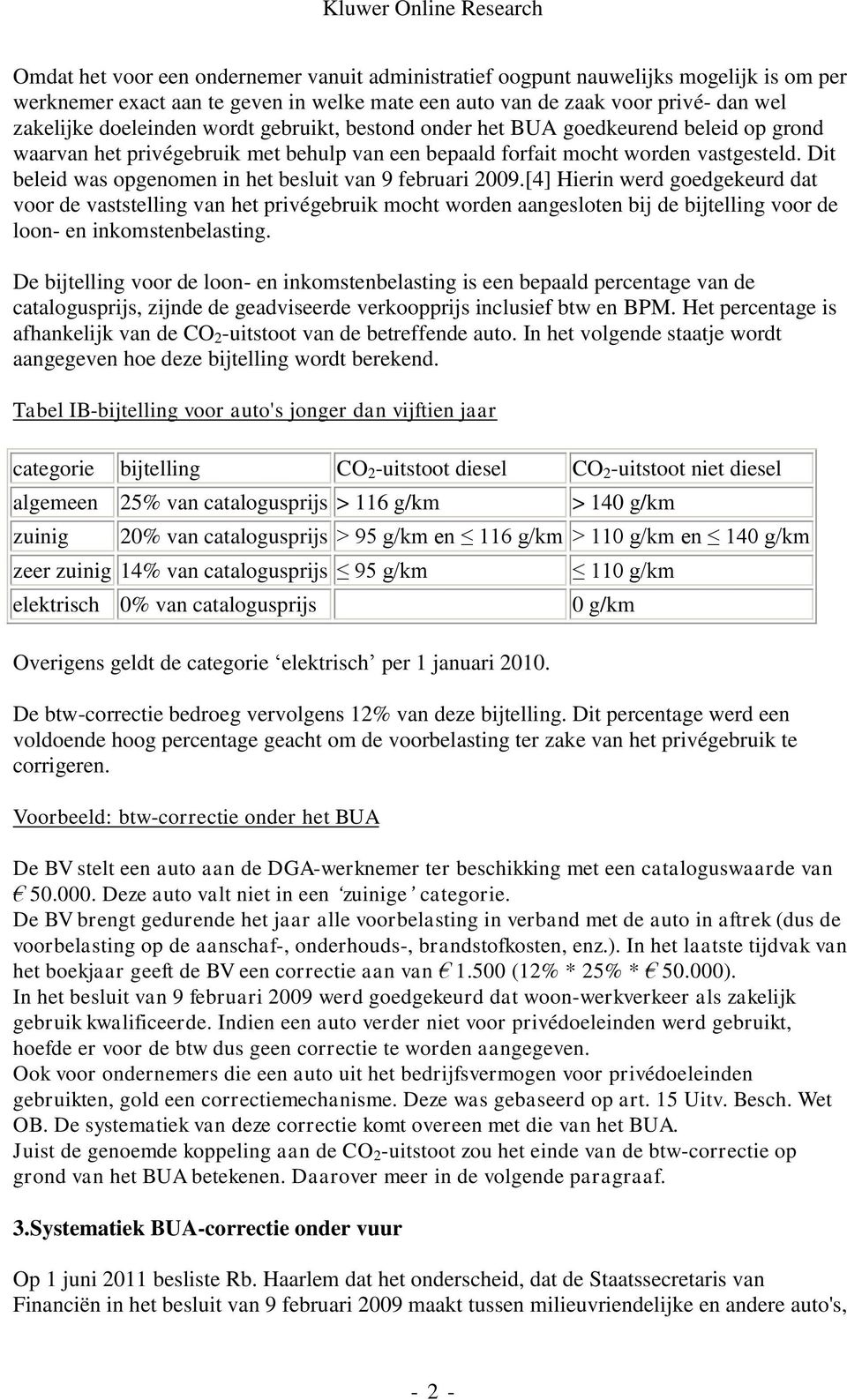 Dit beleid was opgenomen in het besluit van 9 februari 2009.