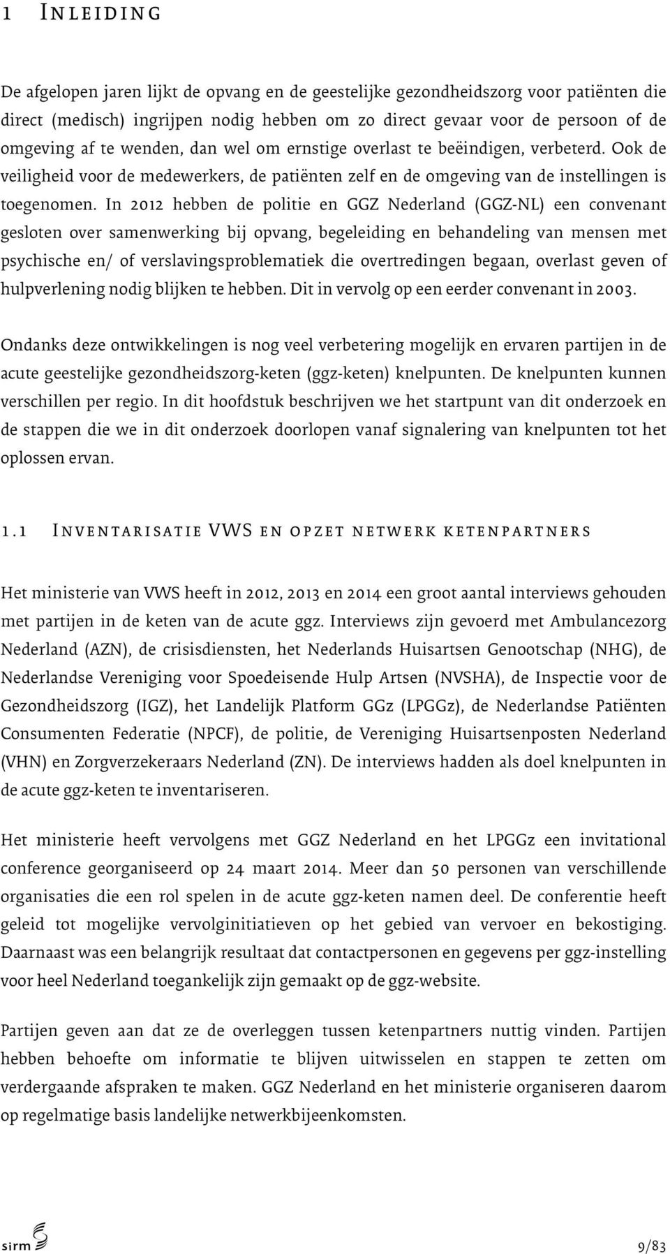 In 2012 hebben de politie en GGZ Nederland (GGZ-NL) een convenant gesloten over samenwerking bij opvang, begeleiding en behandeling van mensen met psychische en/ of verslavingsproblematiek die