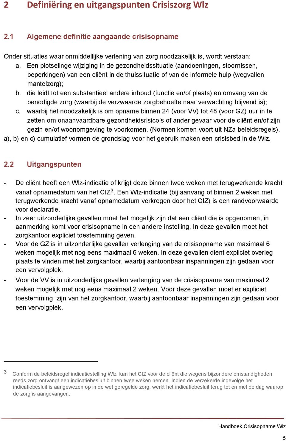 die leidt tot een substantieel andere inhoud (functie en/of plaats) en omvang van de benodigde zorg (waarbij de verzwaarde zorgbehoefte naar verwachting blijvend is); c.