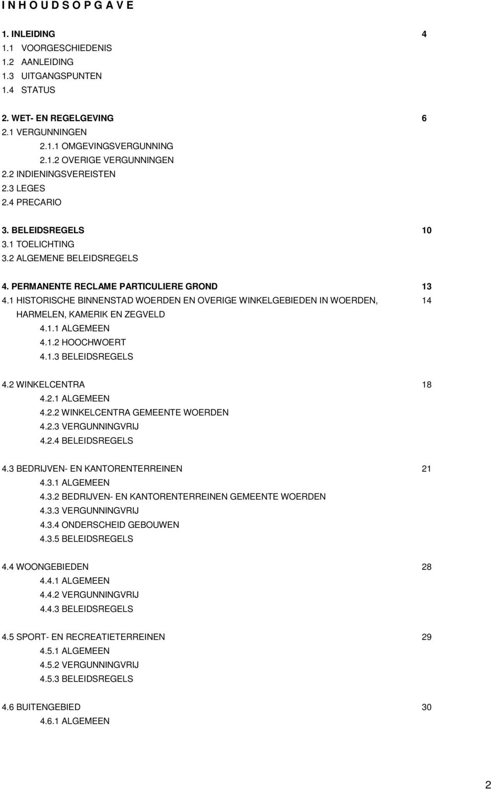 1 HISTORISCHE BINNENSTAD WOERDEN EN OVERIGE WINKELGEBIEDEN IN WOERDEN, 14 HARMELEN, KAMERIK EN ZEGVELD 4.1.1 ALGEMEEN 4.1.2 HOOCHWOERT 4.1.3 BELEIDSREGELS 4.2 WINKELCENTRA 18 4.2.1 ALGEMEEN 4.2.2 WINKELCENTRA GEMEENTE WOERDEN 4.