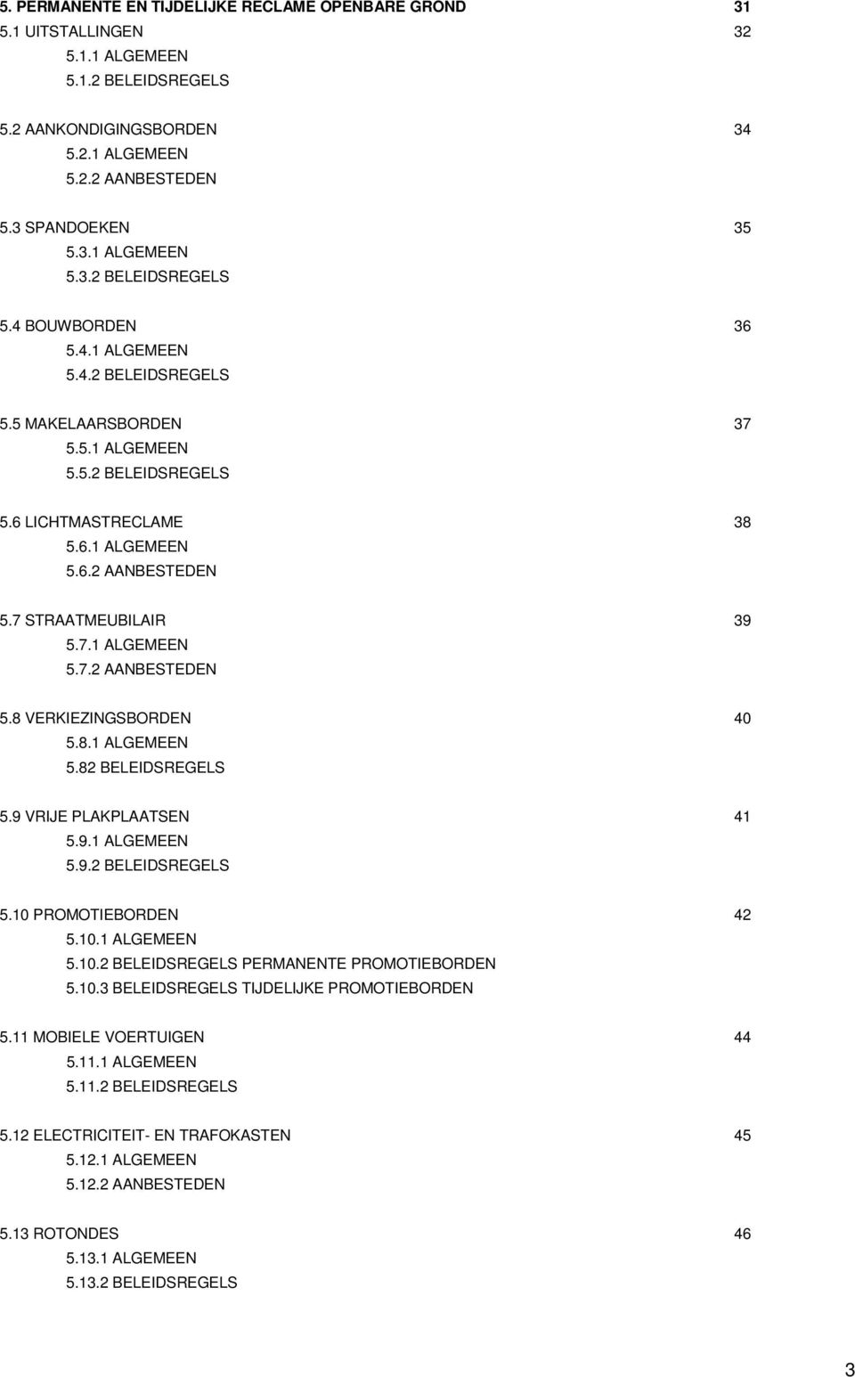 8.1 ALGEMEEN 5.82 BELEIDSREGELS 5.9 VRIJE PLAKPLAATSEN 41 5.9.1 ALGEMEEN 5.9.2 BELEIDSREGELS 5.10 PROMOTIEBORDEN 42 5.10.1 ALGEMEEN 5.10.2 BELEIDSREGELS PERMANENTE PROMOTIEBORDEN 5.10.3 BELEIDSREGELS TIJDELIJKE PROMOTIEBORDEN 5.