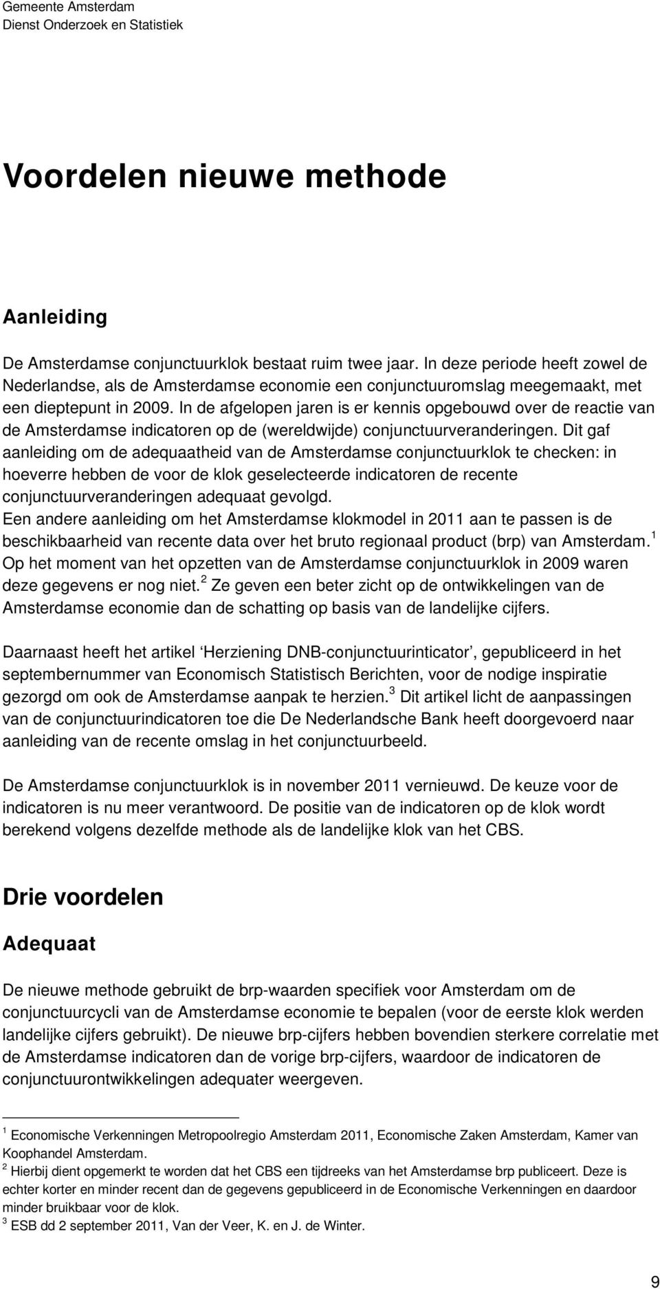 In de afgelopen jaren is er kennis opgebouwd over de reactie van de Amsterdamse indicatoren op de (wereldwijde) conjunctuurveranderingen.