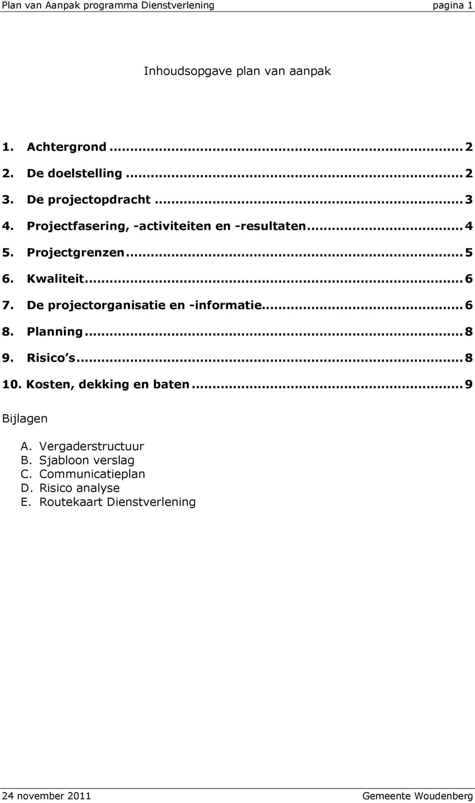 Kwaliteit... 6 7. De projectorganisatie en -informatie... 6 8. Planning... 8 9. Risico s... 8 10.