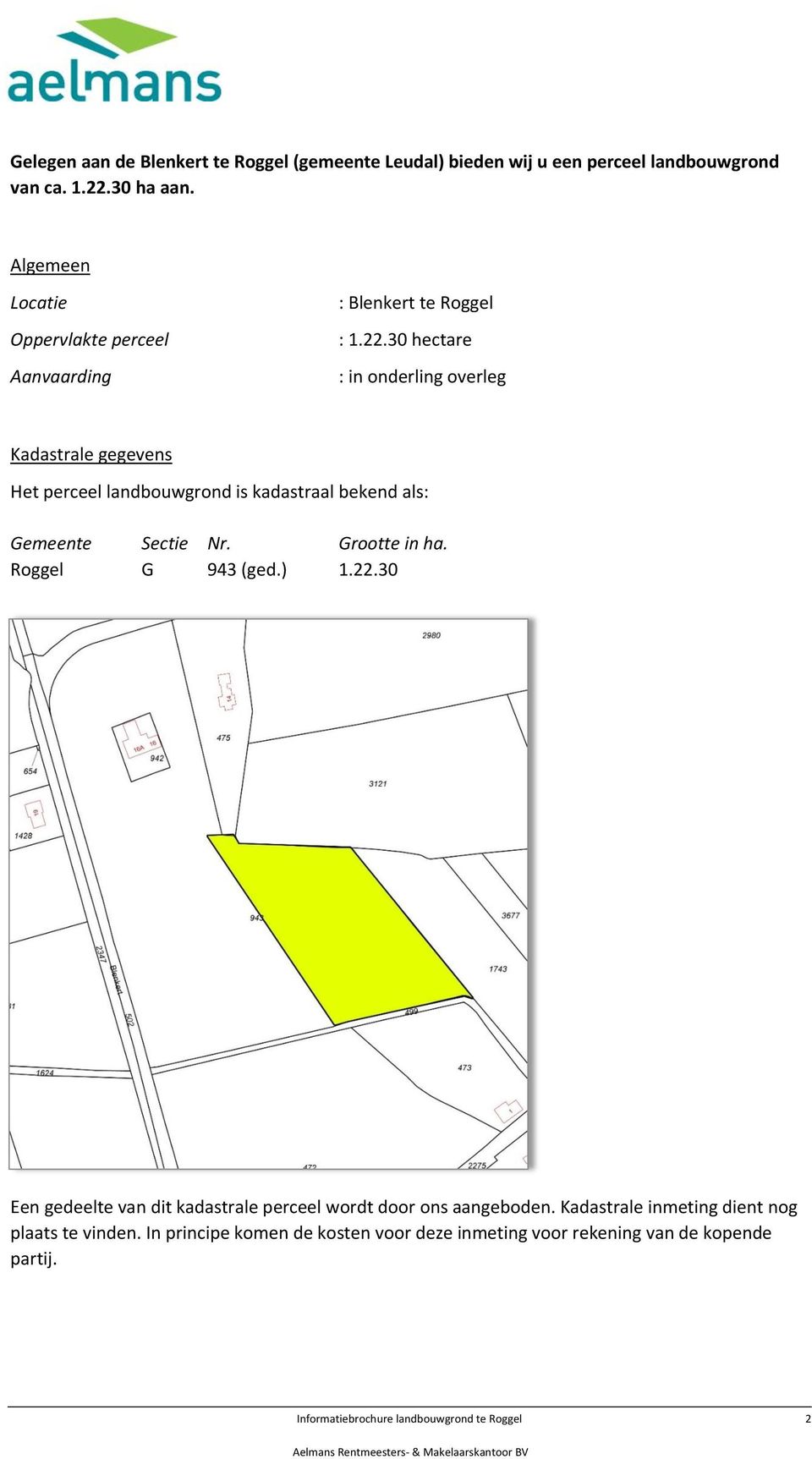 30 hectare : in onderling overleg Kadastrale gegevens Het perceel landbouwgrond is kadastraal bekend als: Gemeente Sectie Nr. Grootte in ha. Roggel G 943 (ged.