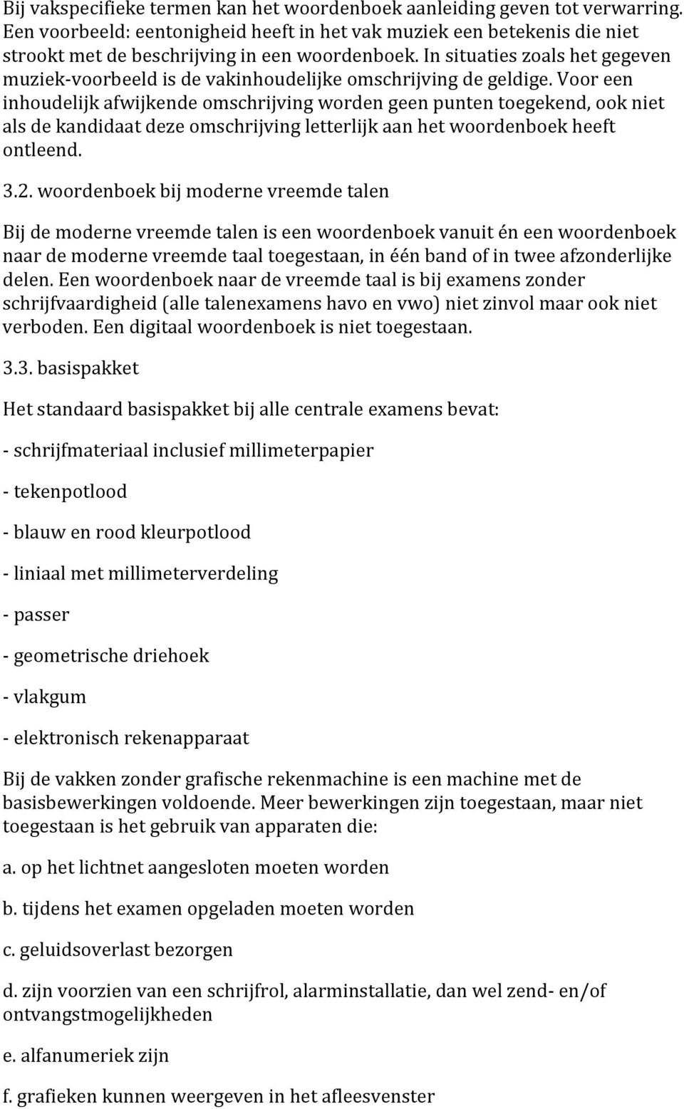 Voor een inhoudelijk afwijkende omschrijving worden geen punten toegekend, ook niet als de kandidaat deze omschrijving letterlijk aan het woordenboek heeft ontleend. 3.2.