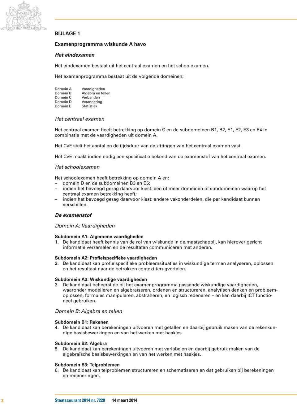 examen heeft betrekking op domein C en de subdomeinen B1, B2, E1, E2, E3 en E4 in combinatie met de vaardigheden uit domein A.