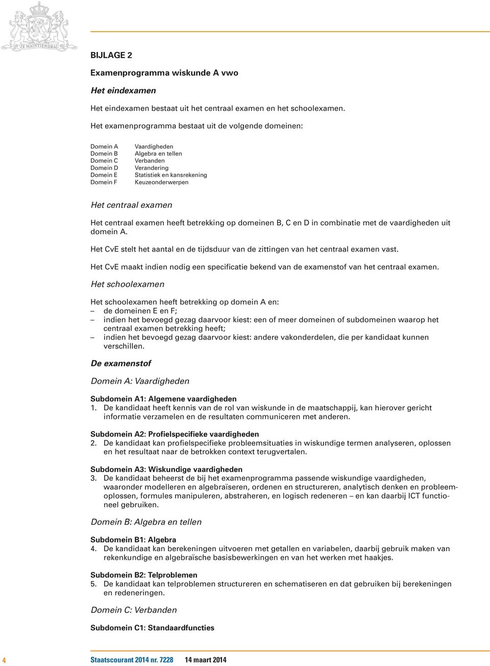 Keuzeonderwerpen Het centraal examen Het centraal examen heeft betrekking op domeinen B, C en D in combinatie met de vaardigheden uit domein A.