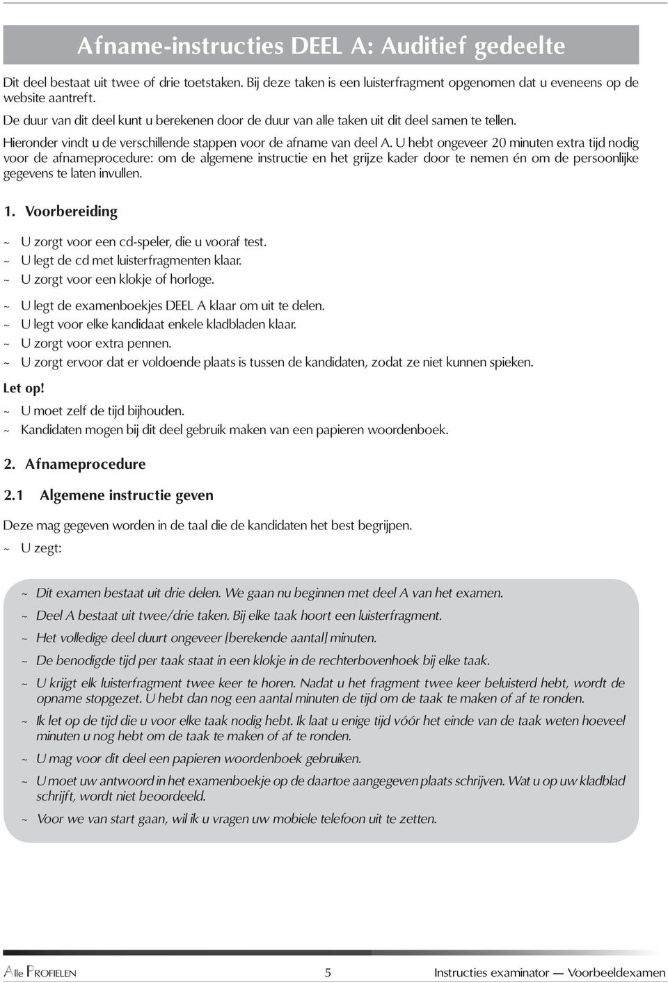 U hebt ongeveer 20 minuten extra tijd nodig voor de afnameprocedure: om de algemene instructie en het grijze kader door te nemen én om de persoonlijke gegevens te laten invullen. 1.