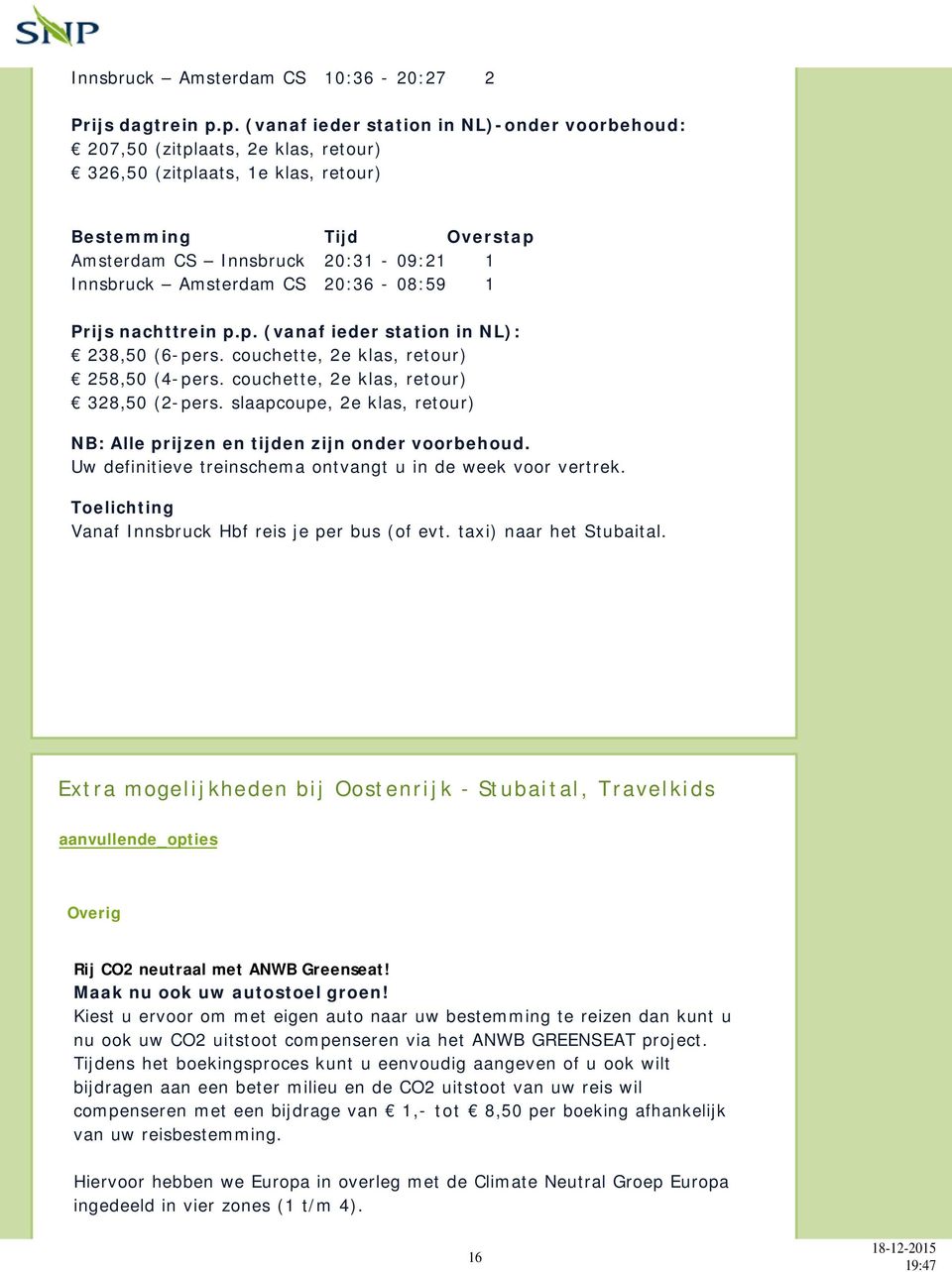 Amsterdam CS 20:36-08:59 1 Prijs nachttrein p.p. (vanaf ieder station in NL): 238,50 (6-pers. couchette, 2e klas, retour) 258,50 (4-pers. couchette, 2e klas, retour) 328,50 (2-pers.