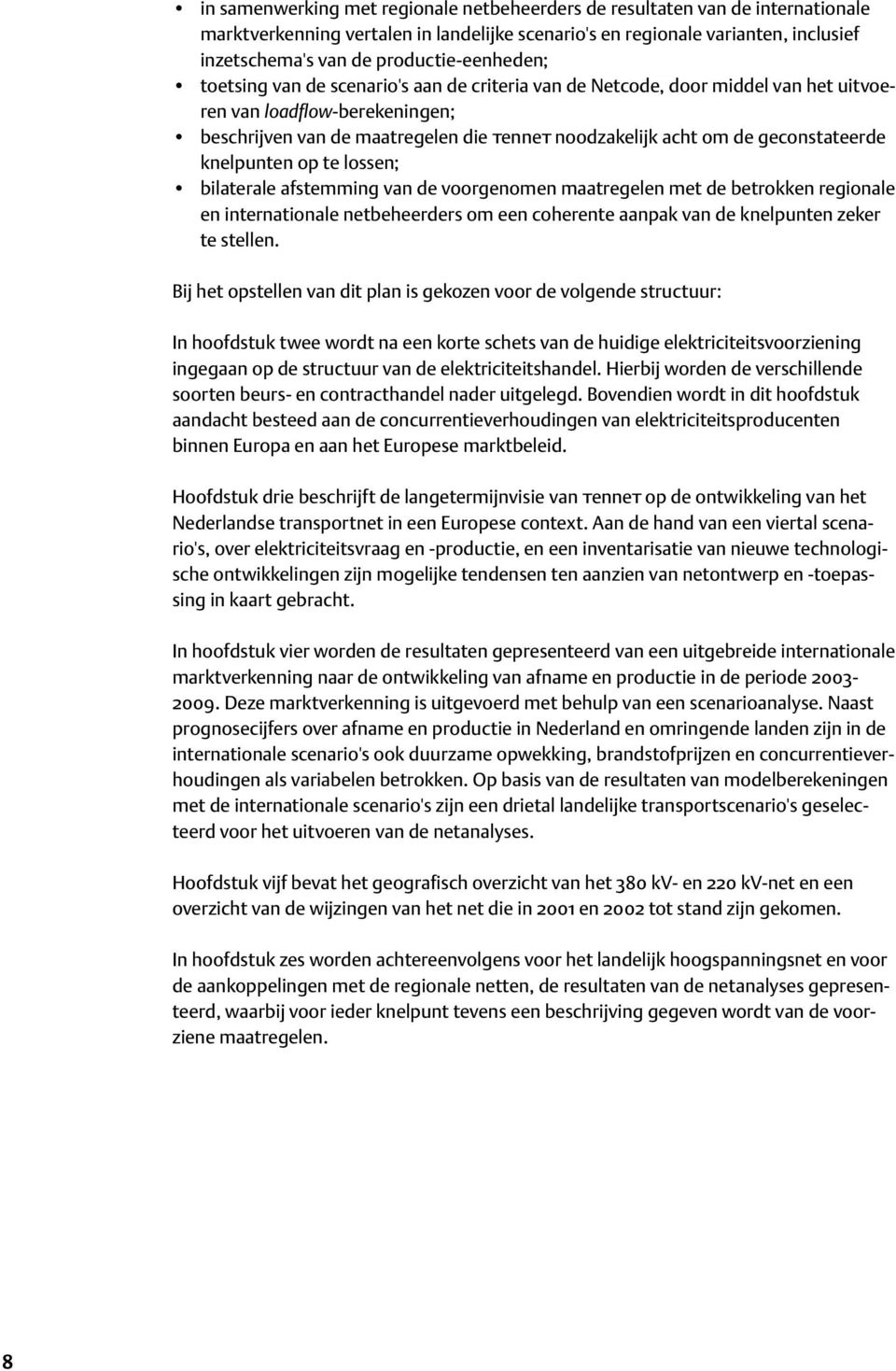 de geconstateerde knelpunten op te lossen; bilaterale afstemming van de voorgenomen maatregelen met de betrokken regionale en internationale netbeheerders om een coherente aanpak van de knelpunten