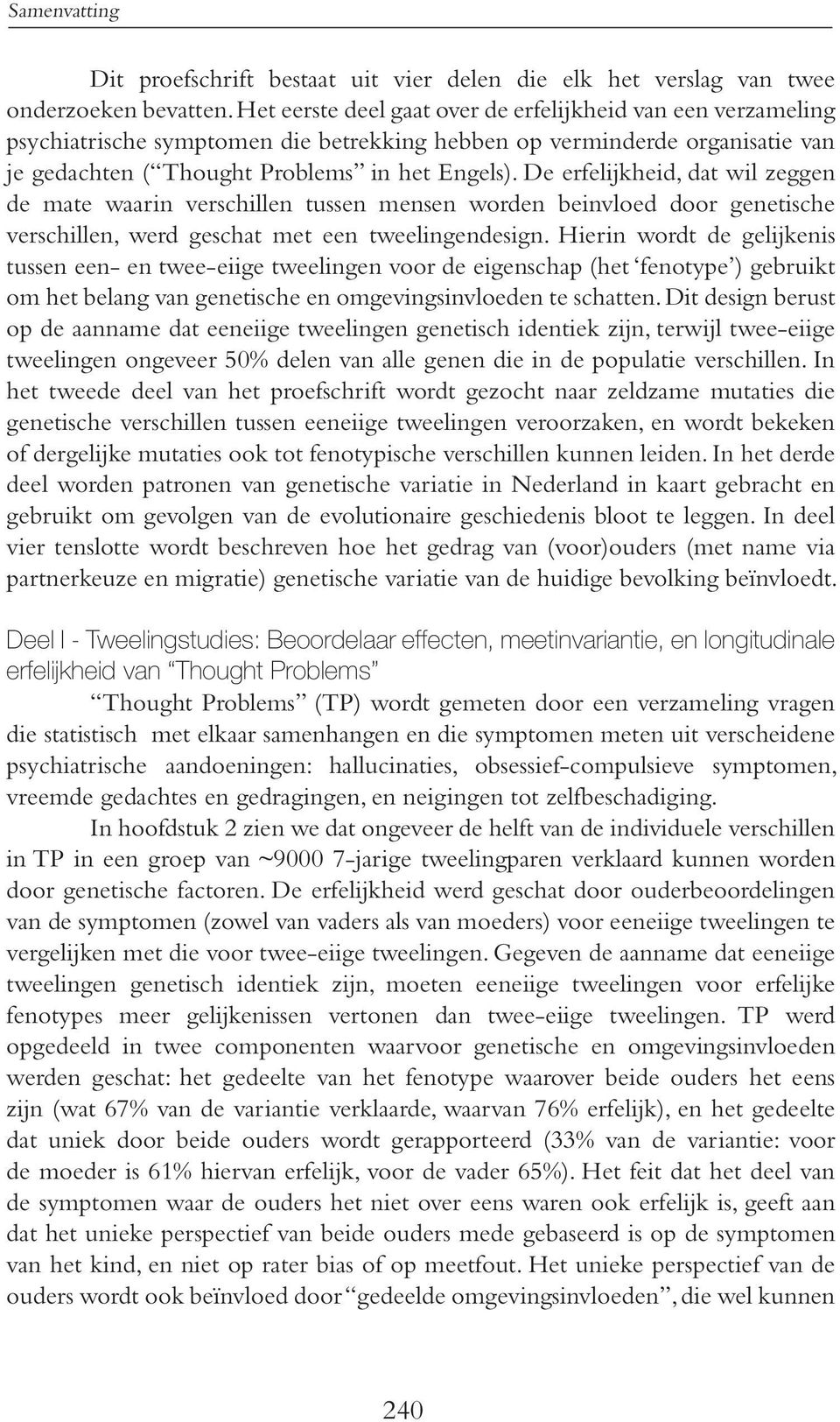 De erfelijkheid, dat wil zeggen de mate waarin verschillen tussen mensen worden beinvloed door genetische verschillen, werd geschat met een tweelingendesign.