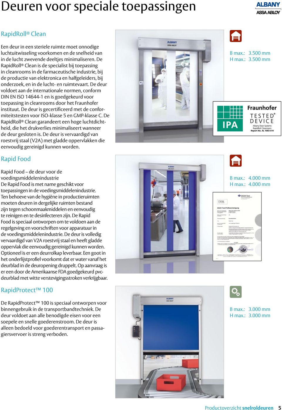 De deur voldoet aan de internationale normen, conform DIN EN ISO 14644-1 en is goedgekeurd voor toepassing in cleanrooms door het Fraunhofer instituut.
